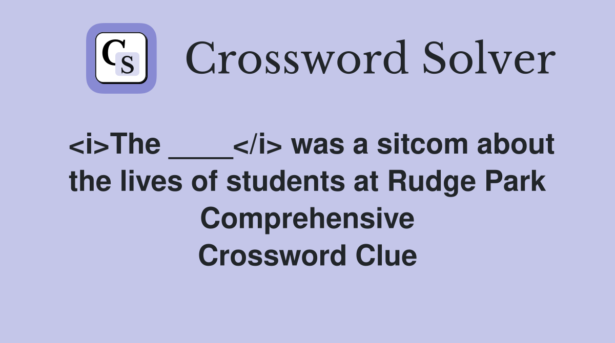 <i>The ____</i> was a sitcom about the lives of students at Rudge Park Comprehensive Crossword Clue
