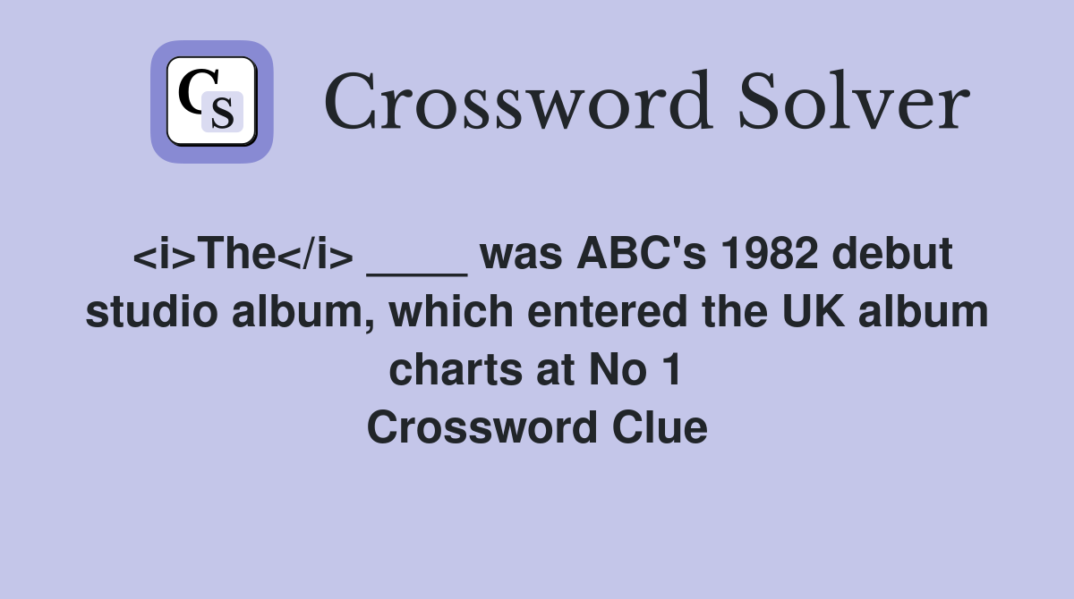 <i>The</i> ____ was ABC's 1982 debut studio album, which entered the UK album charts at No 1 Crossword Clue