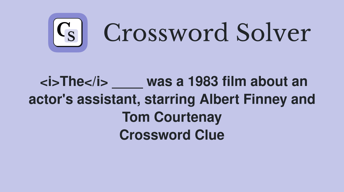 <i>The</i> ____ was a 1983 film about an actor's assistant, starring Albert Finney and Tom Courtenay Crossword Clue