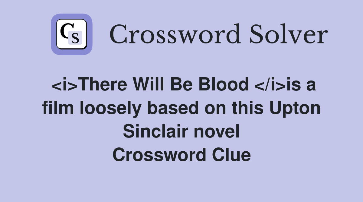 <i>There Will Be Blood </i>is a film loosely based on this Upton Sinclair novel Crossword Clue