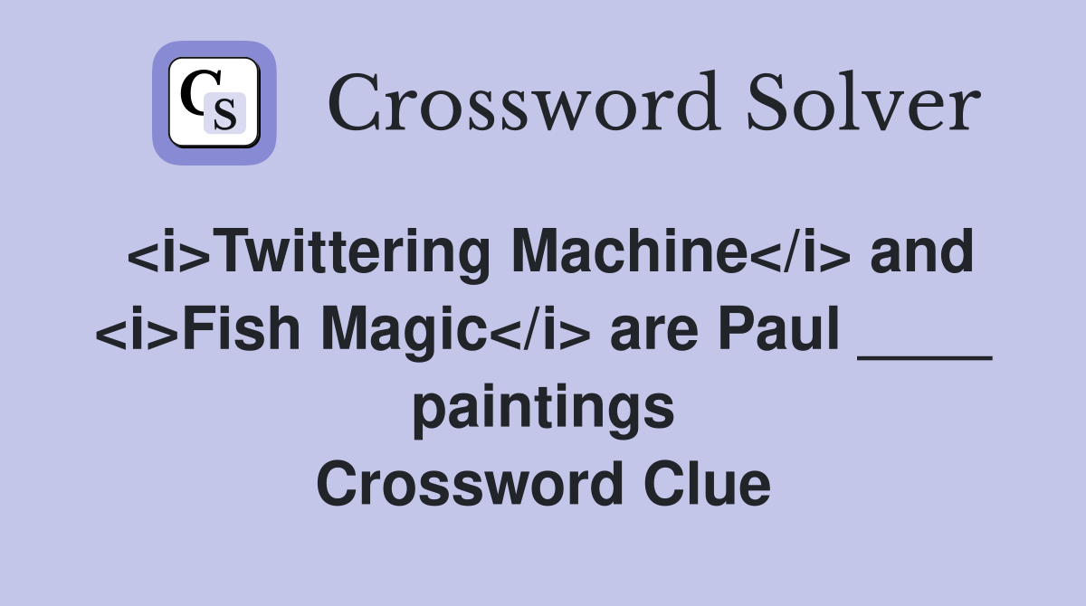 <i>Twittering Machine</i> and <i>Fish Magic</i> are Paul ____ paintings Crossword Clue