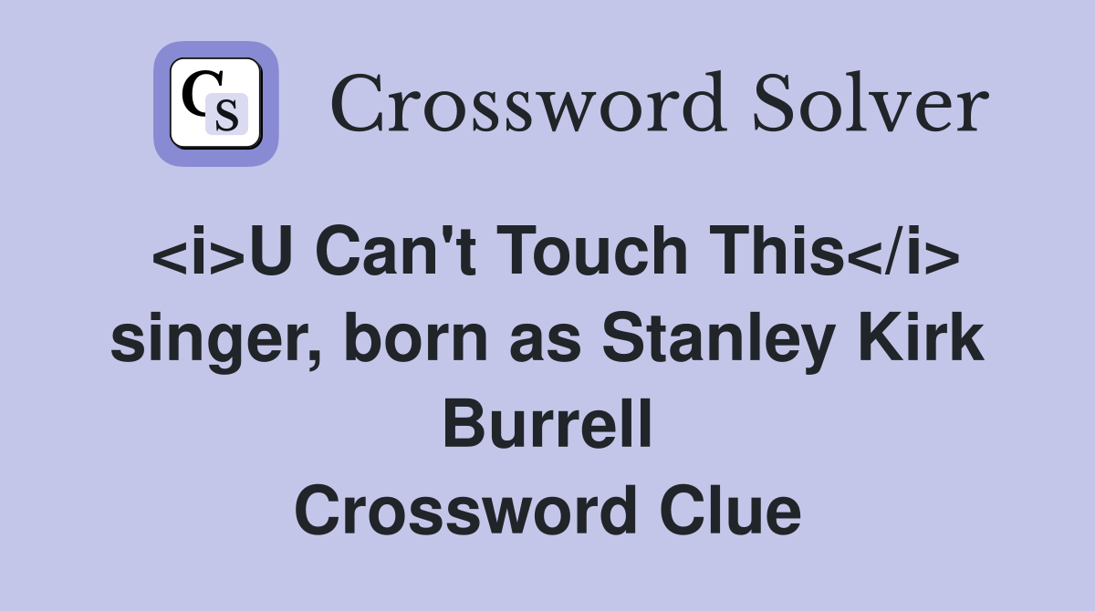 <i>U Can't Touch This</i> singer, born as Stanley Kirk Burrell Crossword Clue