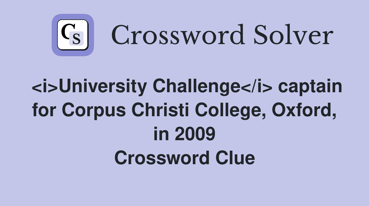 <i>University Challenge</i> captain for Corpus Christi College, Oxford, in 2009 Crossword Clue