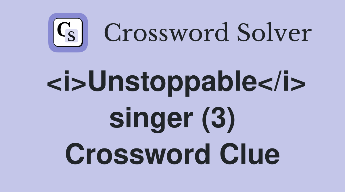 <i>Unstoppable</i> singer (3) Crossword Clue