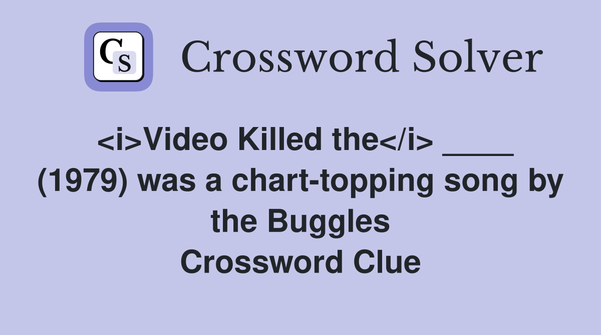 <i>Video Killed the</i> ____ (1979) was a chart-topping song by the Buggles Crossword Clue
