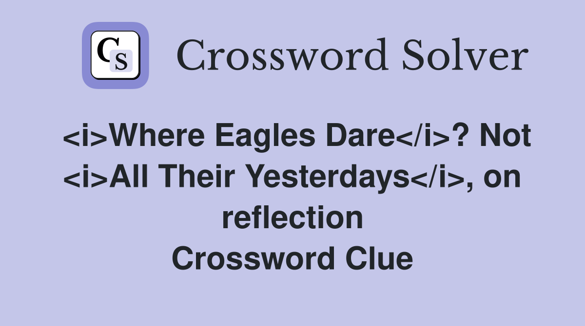 <i>Where Eagles Dare</i>? Not <i>All Their Yesterdays</i>, on reflection Crossword Clue