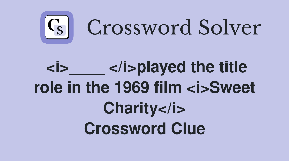 <i>____ </i>played the title role in the 1969 film <i>Sweet Charity</i> Crossword Clue