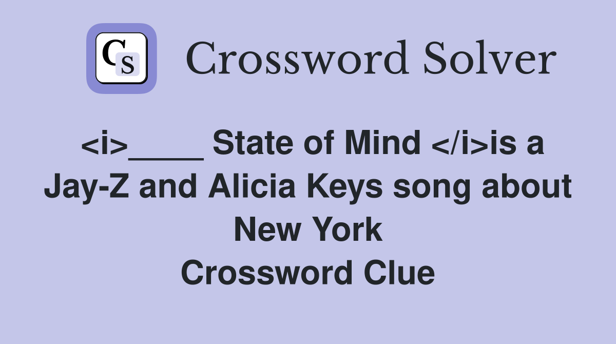 <i>____ State of Mind </i>is a Jay-Z and Alicia Keys song about New York Crossword Clue