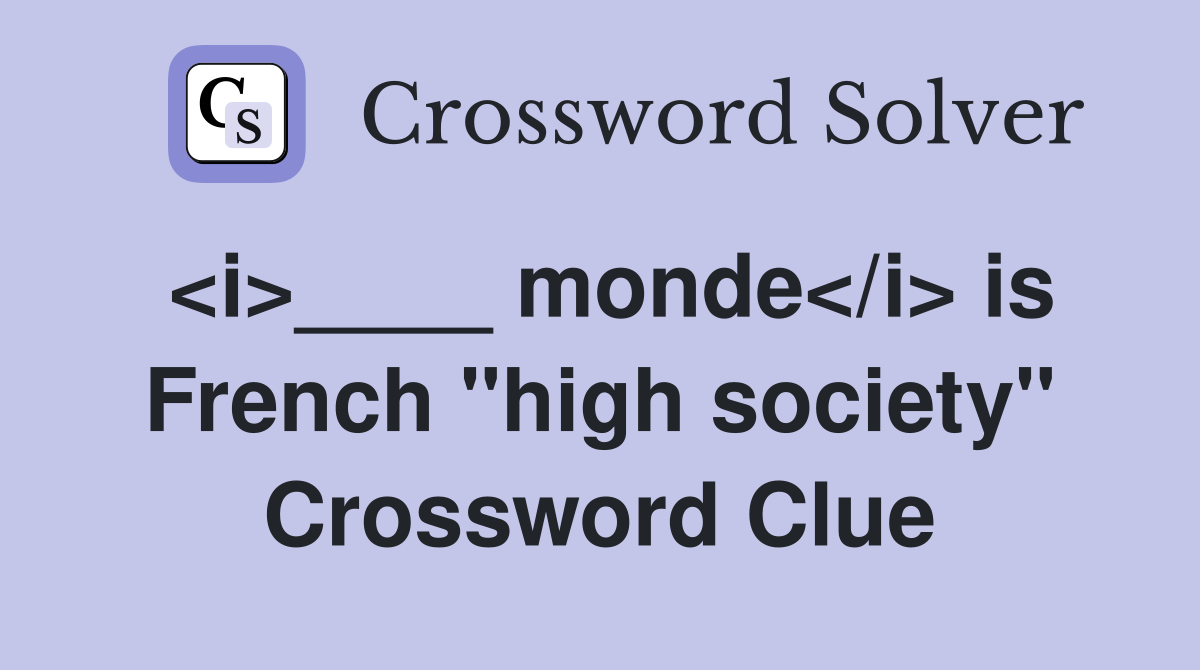 <i>____ monde</i> is French "high society" Crossword Clue
