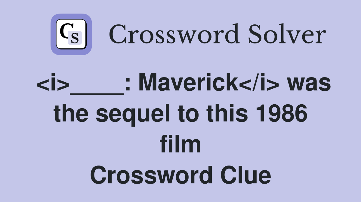 <i>____: Maverick</i> was the sequel to this 1986 film Crossword Clue