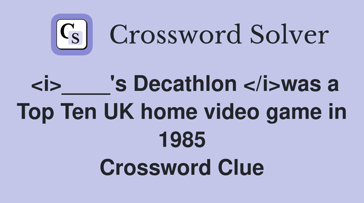 <i>____'s Decathlon </i>was a Top Ten UK home video game in 1985 Crossword Clue