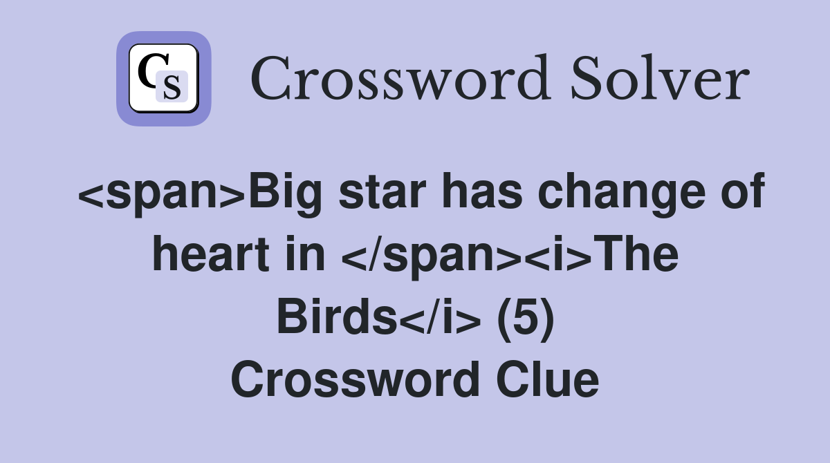 <span>Big star has change of heart in </span><i>The Birds</i> (5) Crossword Clue