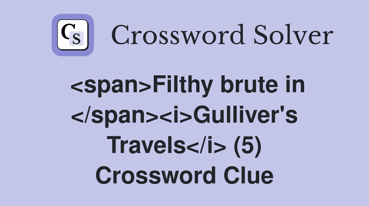 <span>Filthy brute in </span><i>Gulliver's Travels</i> (5) Crossword Clue