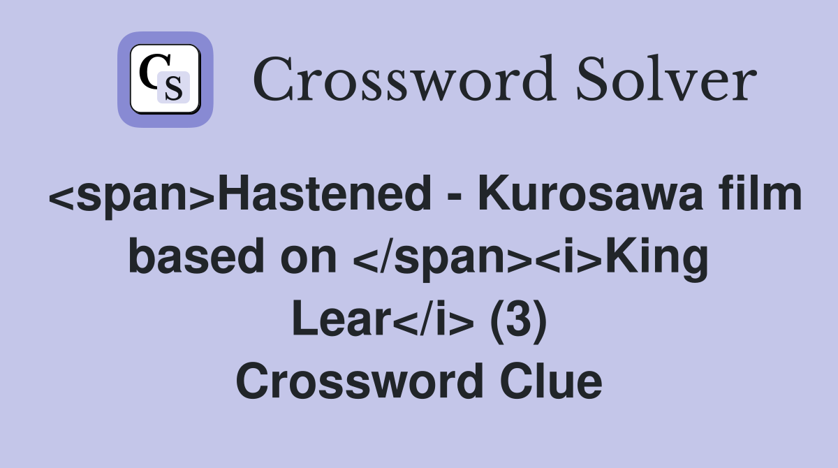 <span>Hastened - Kurosawa film based on </span><i>King Lear</i> (3) Crossword Clue