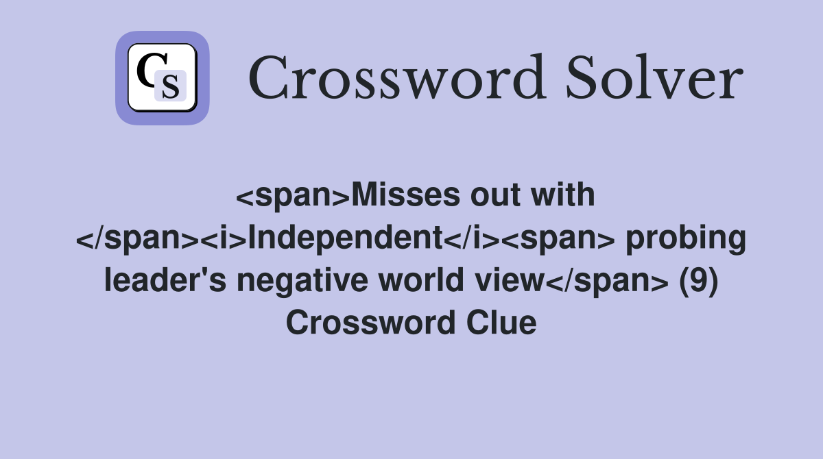 <span>Misses out with </span><i>Independent</i><span> probing leader's negative world view</span> (9) Crossword Clue