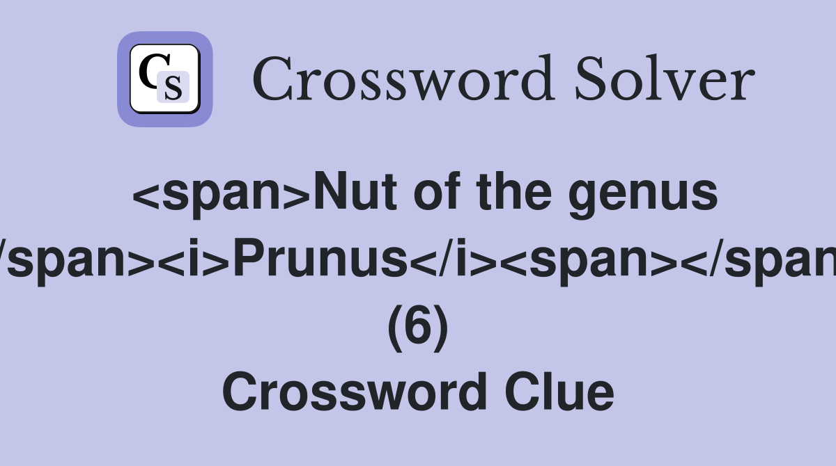 <span>Nut of the genus </span><i>Prunus</i><span></span> (6) Crossword Clue
