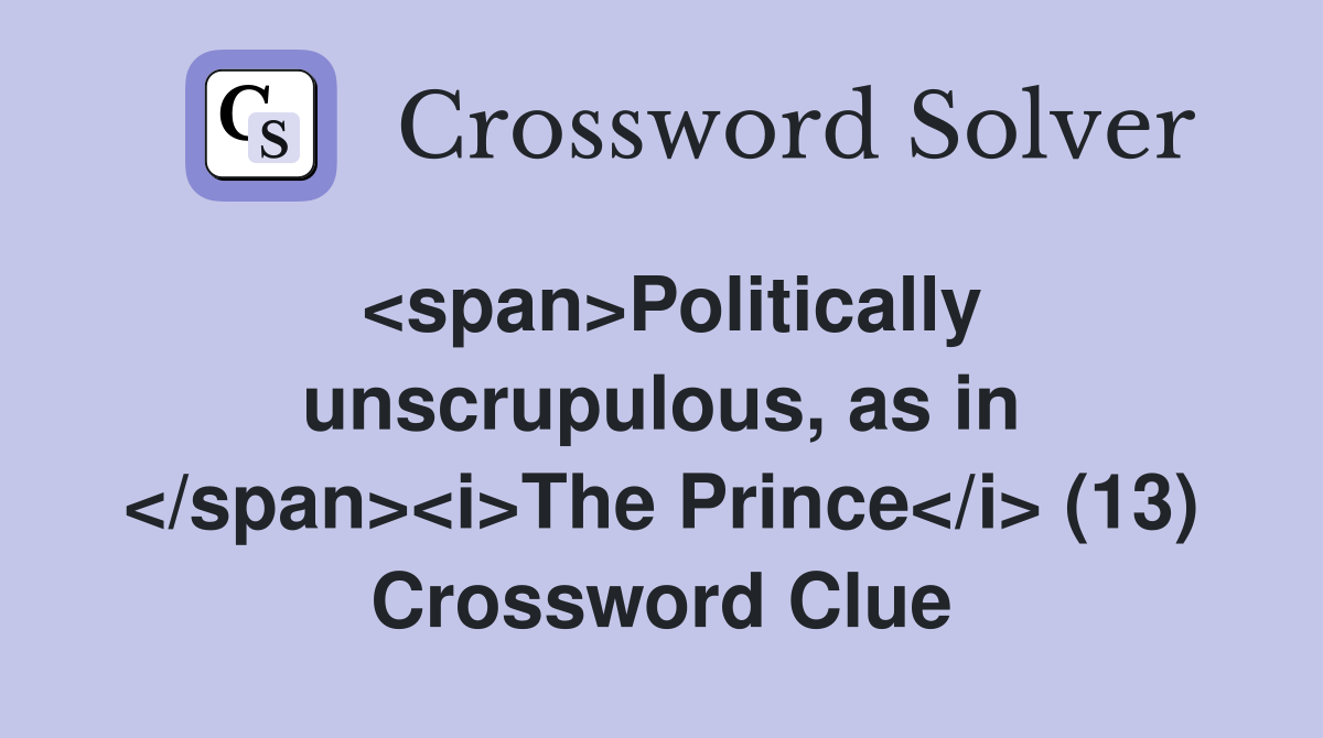 <span>Politically unscrupulous, as in </span><i>The Prince</i> (13) Crossword Clue