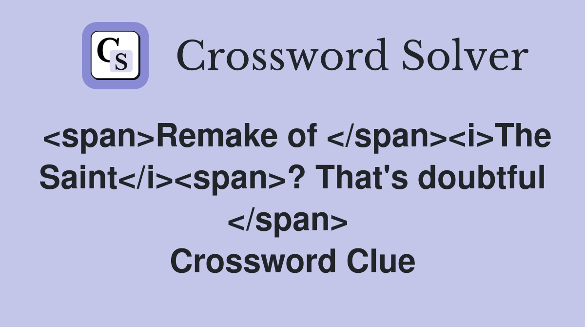<span>Remake of </span><i>The Saint</i><span>? That's doubtful </span>  Crossword Clue