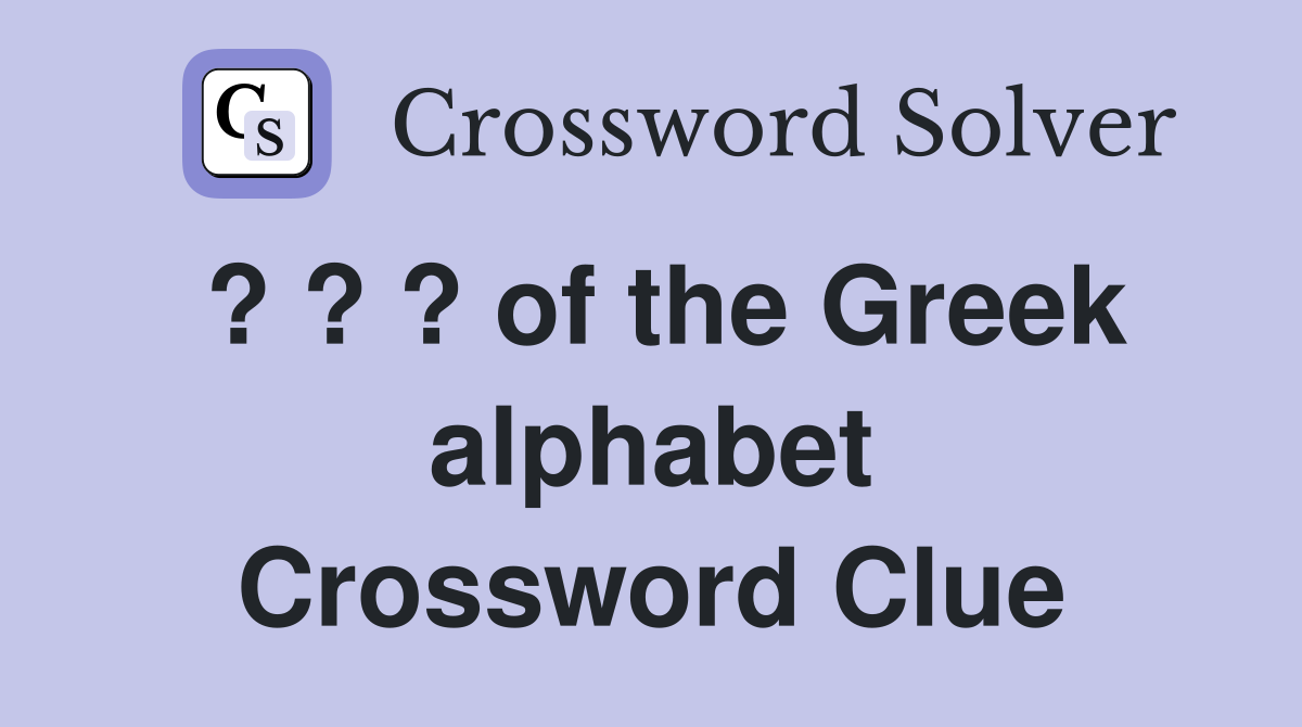? ? ? of the Greek alphabet Crossword Clue