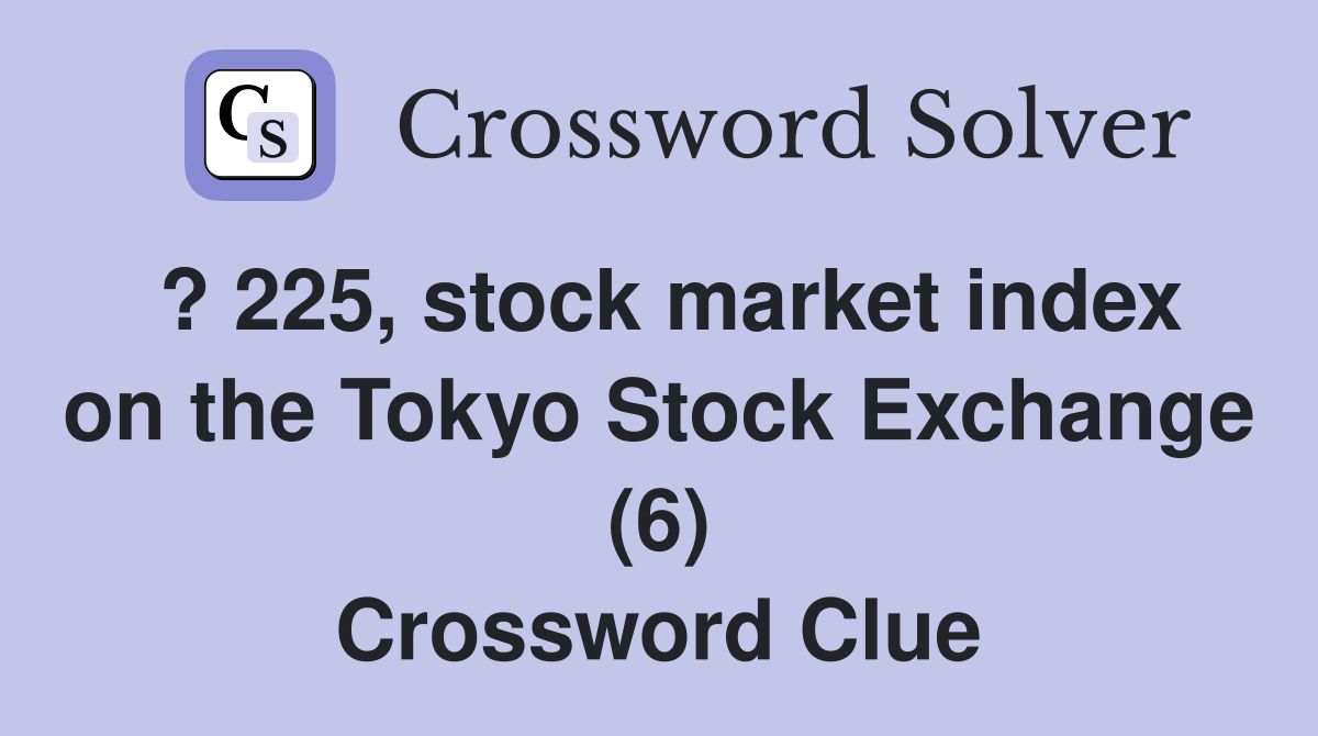 ? 225, stock market index on the Tokyo Stock Exchange (6) Crossword Clue