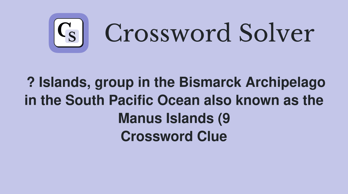 ? Islands group in the Bismarck Archipelago in the South Pacific Ocean ? Islands group in the Bismarck Archipelago in the South Pacific Ocean