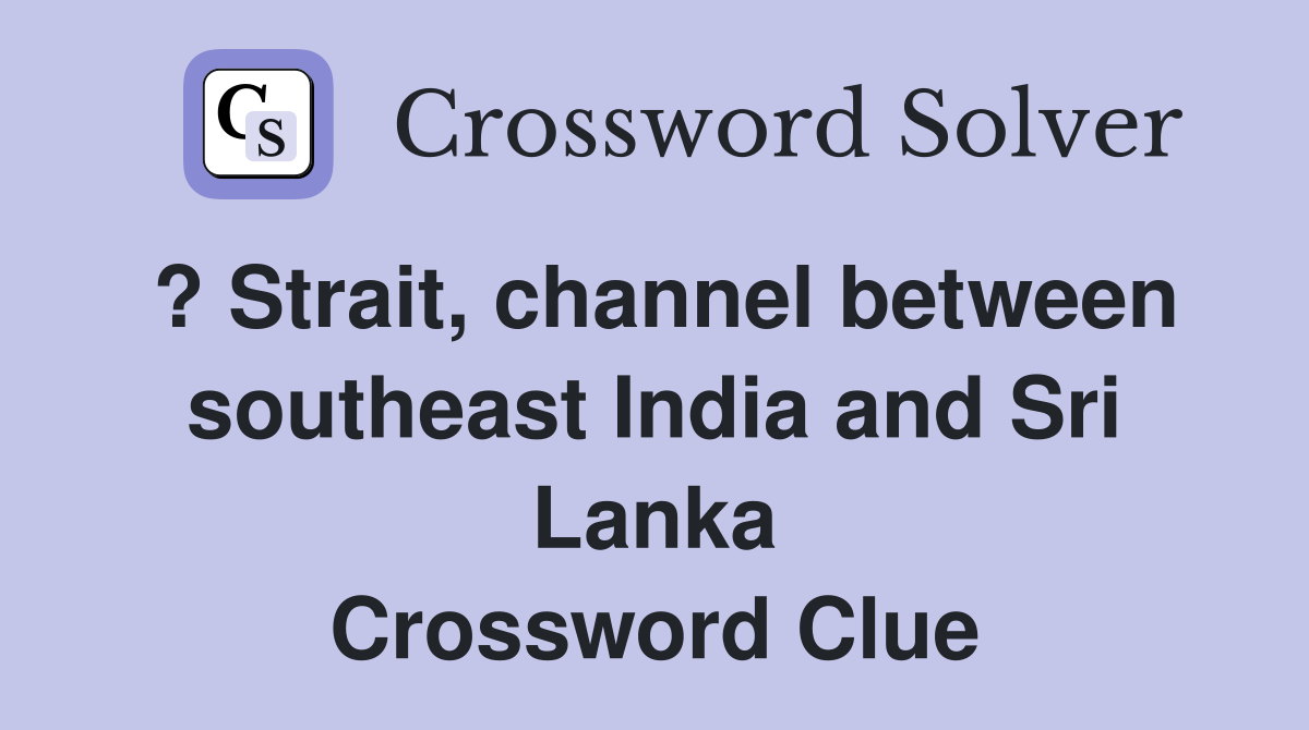 ? Strait, channel between southeast India and Sri Lanka Crossword Clue