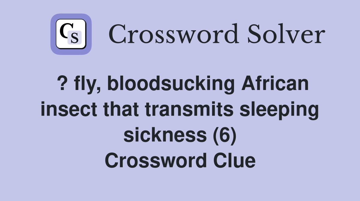 ? fly, bloodsucking African insect that transmits sleeping sickness (6) Crossword Clue