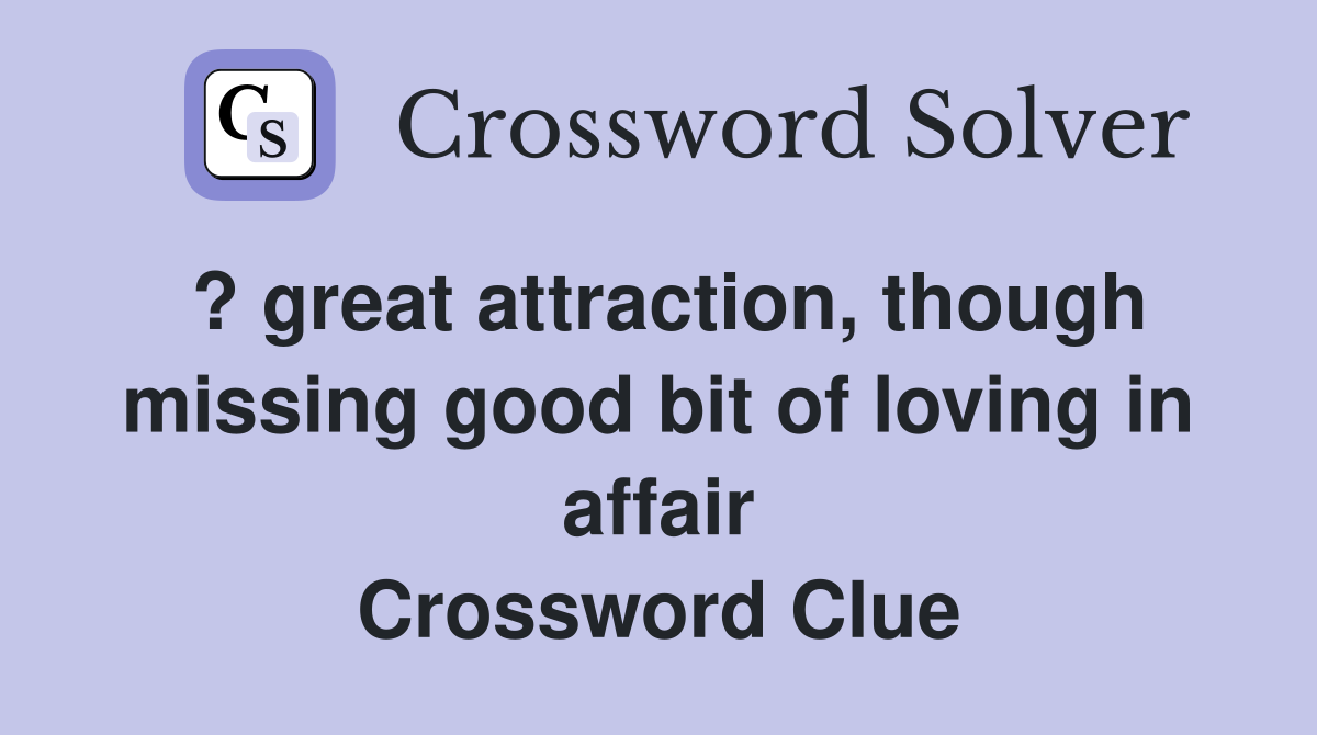 ? great attraction, though missing good bit of loving in affair Crossword Clue