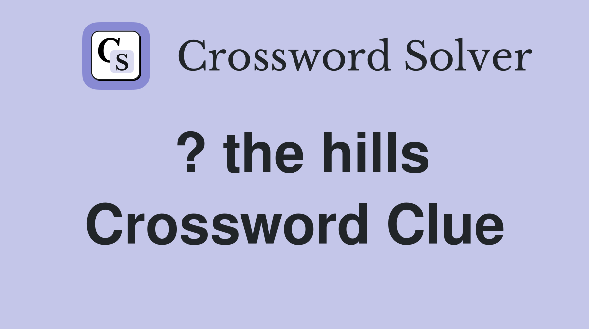 ? the hills Crossword Clue