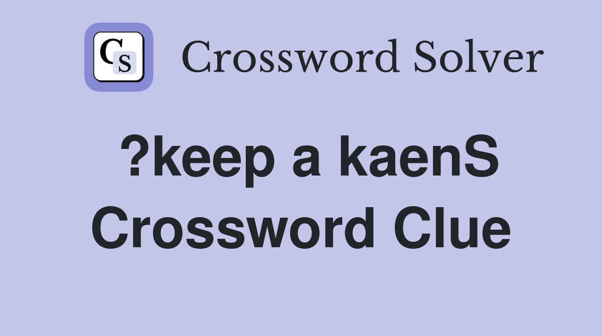 ?keep a kaenS Crossword Clue
