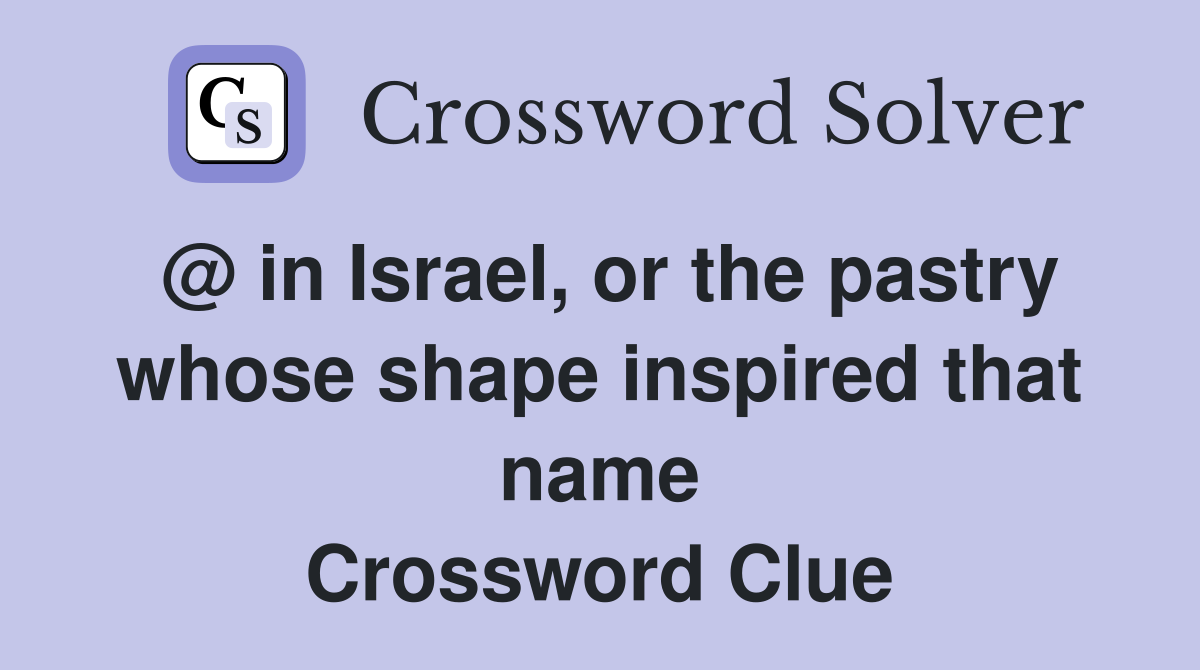 @ in Israel, or the pastry whose shape inspired that name Crossword Clue