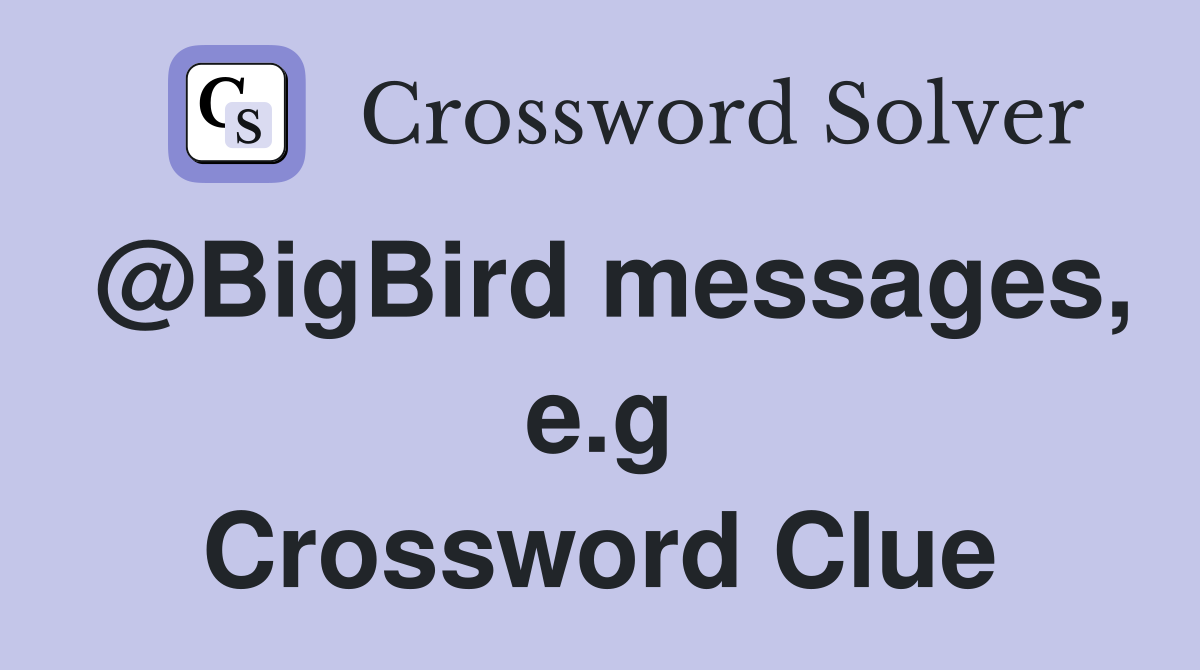 @BigBird messages, e.g Crossword Clue
