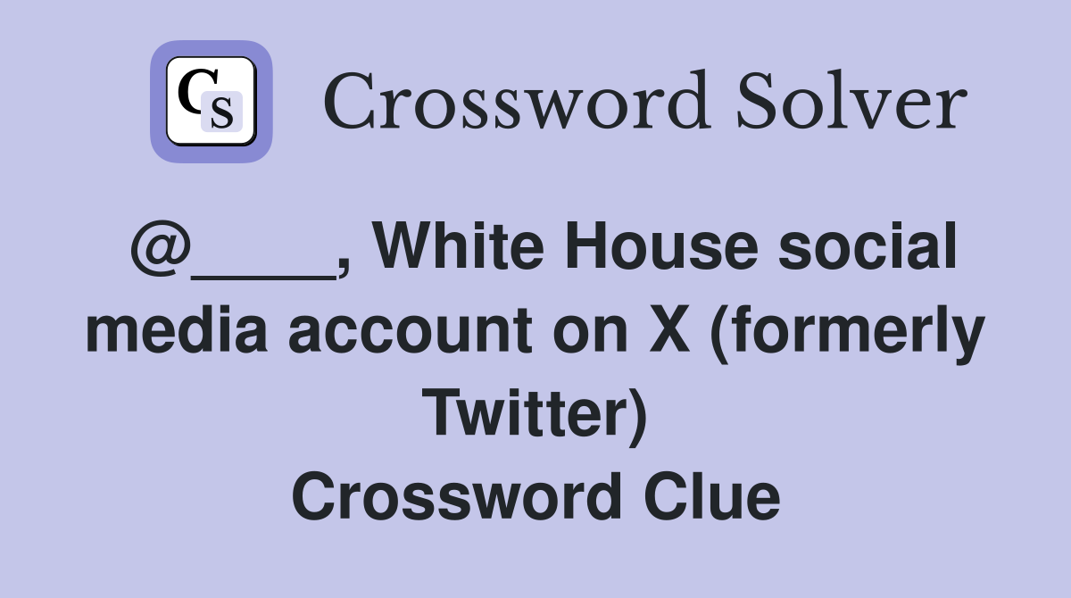 @____, White House social media account on X (formerly Twitter) Crossword Clue