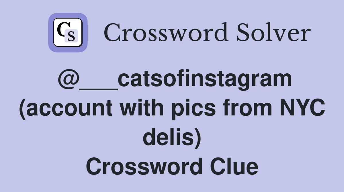 @___catsofinstagram (account with pics from NYC delis) Crossword Clue