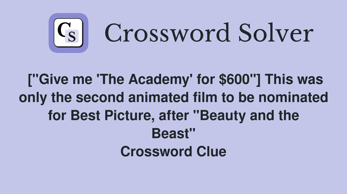 ["Give me 'The Academy' for $600"] This was only the second animated film to be nominated for Best Picture, after "Beauty and the Beast" Crossword Clue