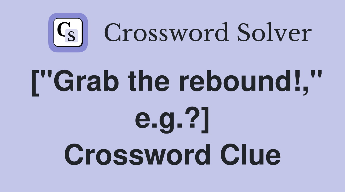 ["Grab the rebound!," e.g.?] Crossword Clue