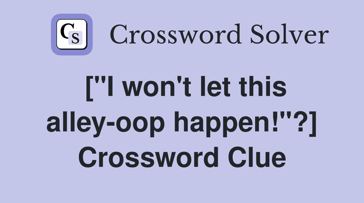 ["I won't let this alley-oop happen!"?] Crossword Clue