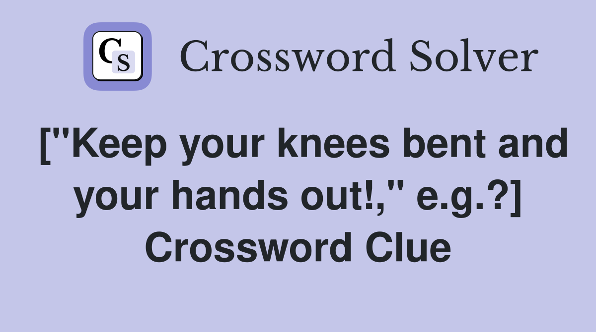 ["Keep your knees bent and your hands out!," e.g.?] Crossword Clue