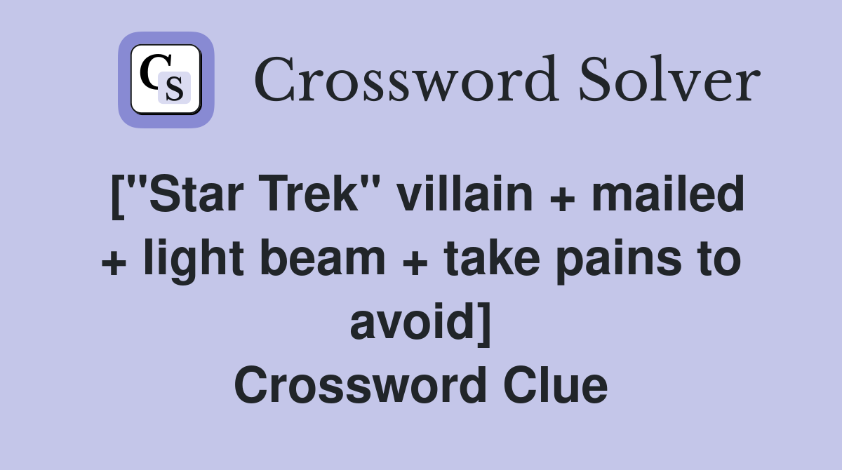 ["Star Trek" villain + mailed + light beam + take pains to avoid] Crossword Clue