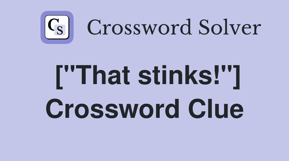 ["That stinks!"] Crossword Clue