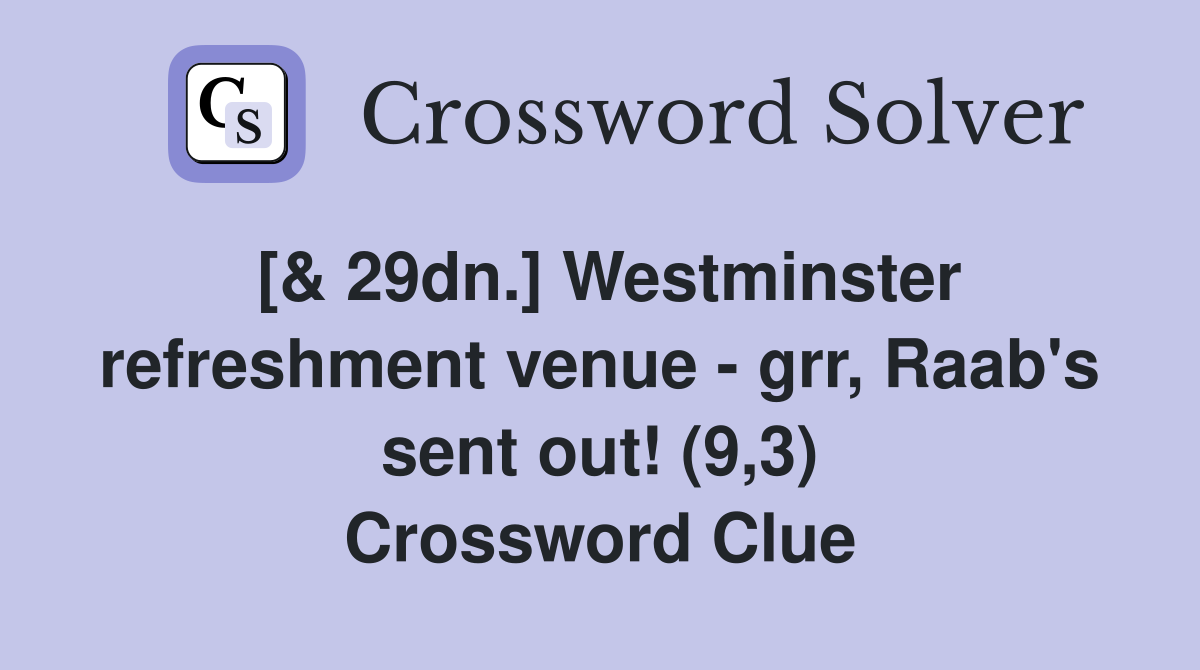 [& 29dn.] Westminster refreshment venue - grr, Raab's sent out! (9,3) Crossword Clue