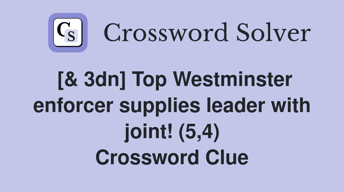 [& 3dn] Top Westminster enforcer supplies leader with joint! (5,4) Crossword Clue