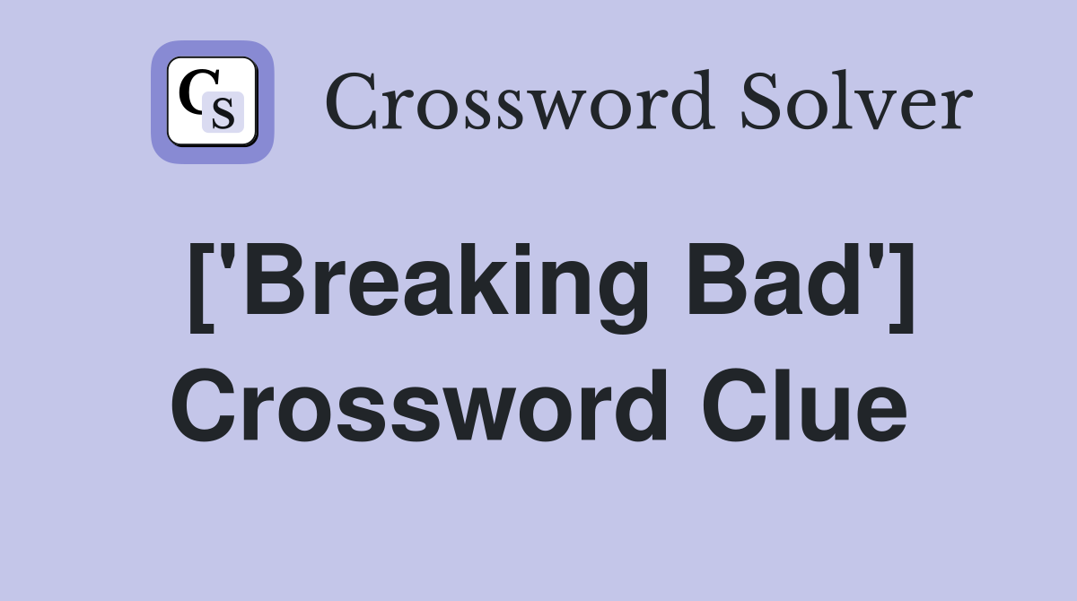 ['Breaking Bad'] Crossword Clue
