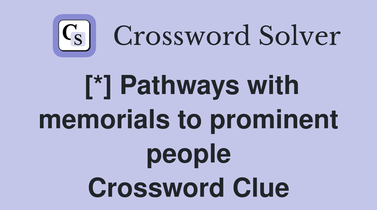 [*] Pathways with memorials to prominent people Crossword Clue