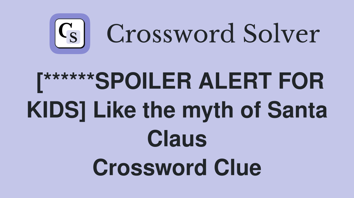[******SPOILER ALERT FOR KIDS] Like the myth of Santa Claus Crossword Clue