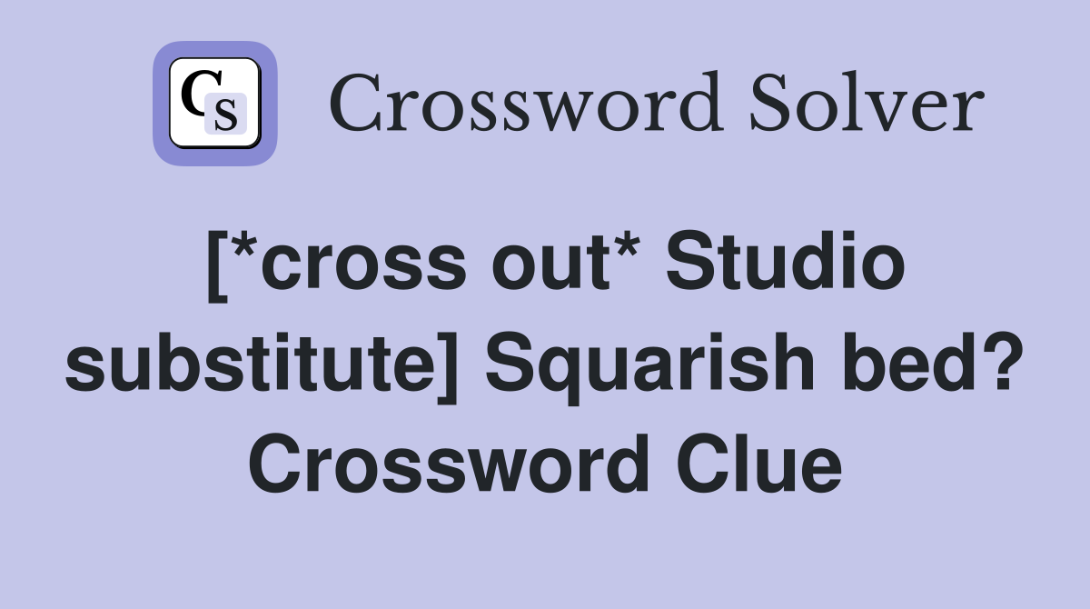 [*cross out* Studio substitute] Squarish bed? Crossword Clue
