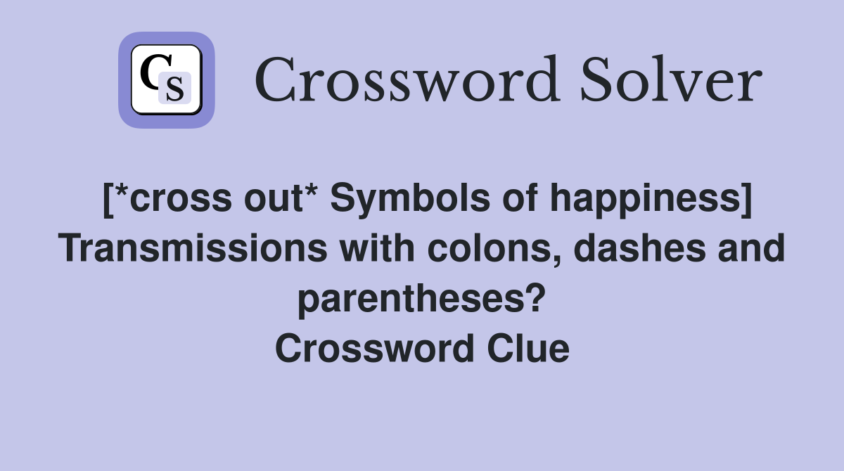 [*cross out* Symbols of happiness] Transmissions with colons, dashes and parentheses? Crossword Clue