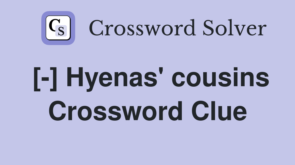 [-] Hyenas' cousins Crossword Clue
