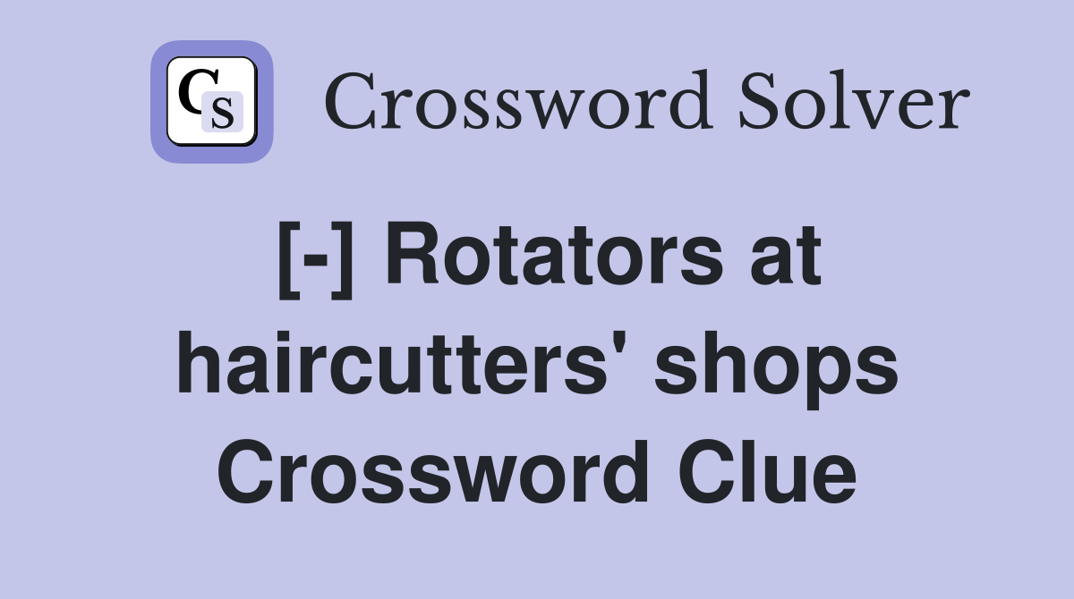 [-] Rotators at haircutters' shops Crossword Clue