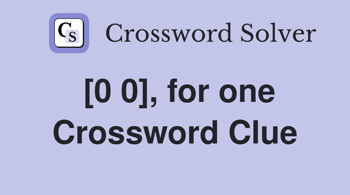 [0 0], for one Crossword Clue
